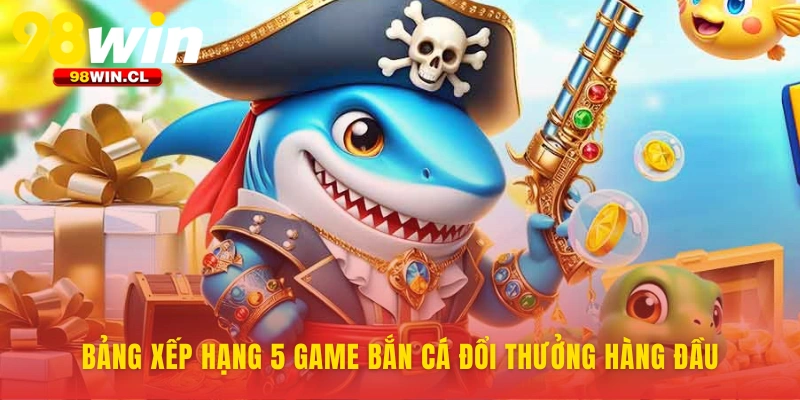 5 phiên bản Bắn cá đổi thưởng đáng chinh phục