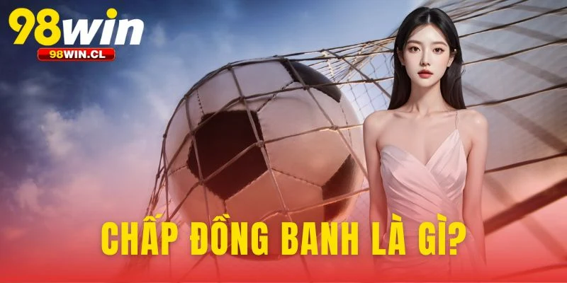 Chấp đồng banh là gì